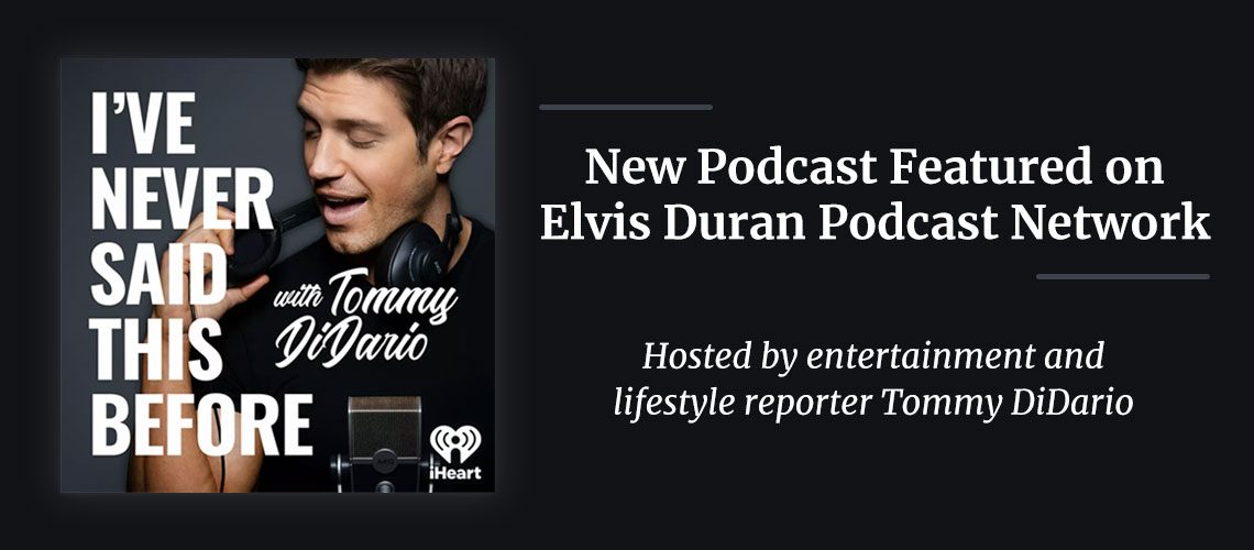 Elvis Duran Podcast Network: New Podcast Hosted by Tommy DiDario